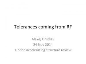 Tolerances coming from RF Alexej Grudiev 24 Nov