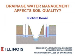 DRAINAGE WATER MANAGEMENT AFFECTS SOIL QUALITY Richard Cooke