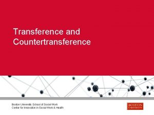 Transference and Countertransference Boston University School of Social
