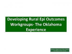 Developing Rural Epi Outcomes Workgroups The Oklahoma Experience