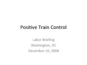 Positive Train Control Labor Briefing Washington DC December