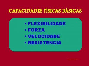 CAPACIDADES FSICAS BSICAS FLEXIBILIDADE FORZA VELOCIDADE RESISTENCIA Non