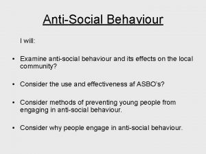 AntiSocial Behaviour I will Examine antisocial behaviour and