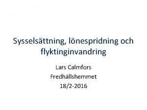 Sysselsttning lnespridning och flyktinginvandring Lars Calmfors Fredhllshemmet 182