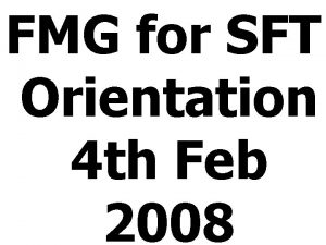 FMG for SFT Orientation 4 th Feb 2008
