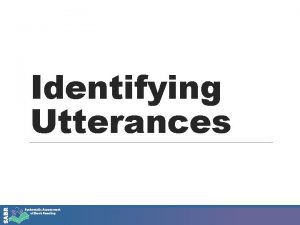 Identifying Utterances Definition of Utterance For this video