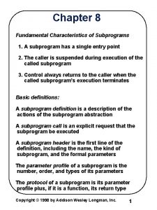 Chapter 8 Fundamental Characteristics of Subprograms 1 A
