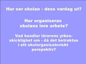 Hur ser skolan dess vardag ut Hur organiseras