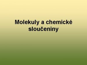Molekuly a chemick sloueniny Vznik molekul H H