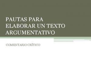 PAUTAS PARA ELABORAR UN TEXTO ARGUMENTATIVO COMENTARIO CRTICO