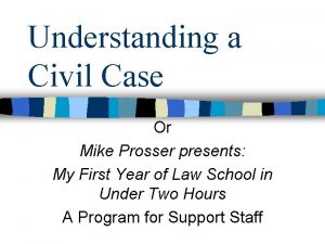 Understanding a Civil Case Or Mike Prosser presents