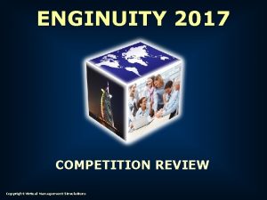 ENGINUITY 2017 COMPETITION REVIEW Copyright Virtual Management Simulations