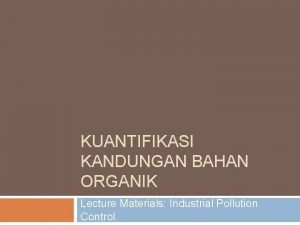 KUANTIFIKASI KANDUNGAN BAHAN ORGANIK Lecture Materials Industrial Pollution