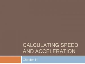 CALCULATING SPEED AND ACCELERATION Chapter 11 Speed distancetime