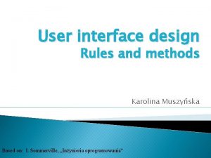 User interface design Rules and methods Karolina Muszyska