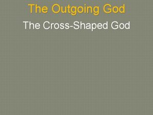 The Outgoing God The CrossShaped God Which God