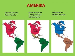 AMERIKA Severna Amerika Juna Amerika Severna Amerika Srednja
