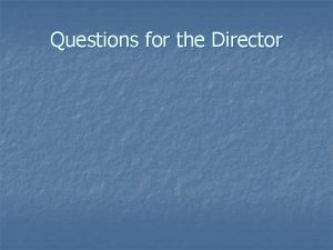 Questions for the Director Questions for the Director