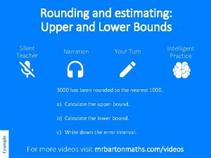 Rounding and estimating Upper and Lower Bounds Silent