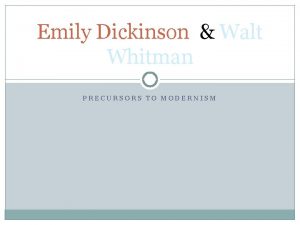 Emily Dickinson Walt Whitman PRECURSORS TO MODERNISM Two