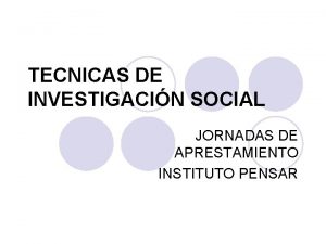 TECNICAS DE INVESTIGACIN SOCIAL JORNADAS DE APRESTAMIENTO INSTITUTO