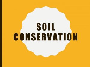 SOIL CONSERVATION SOIL EROSION Soil erosion is a