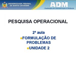 PESQUISA OPERACIONAL 2 aula n FORMULAO DE PROBLEMAS