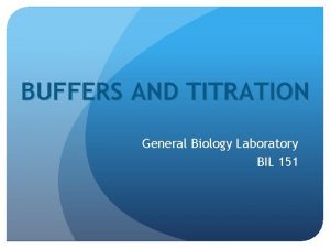 BUFFERS AND TITRATION General Biology Laboratory BIL 151