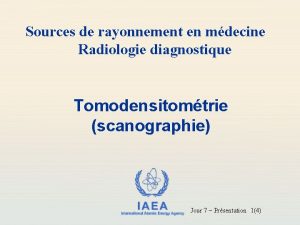 Sources de rayonnement en mdecine Radiologie diagnostique Tomodensitomtrie