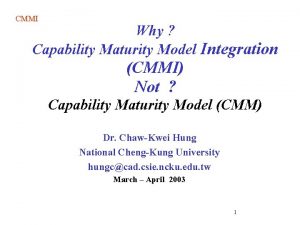CMMI Why Capability Maturity Model Integration CMMI Not