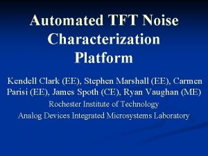 Automated TFT Noise Characterization Platform Kendell Clark EE