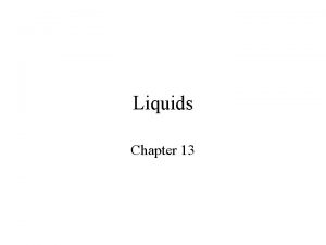 Liquids Chapter 13 Gases Liquids Solids Variable shape