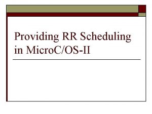 Providing RR Scheduling in Micro COSII RR Scheduling