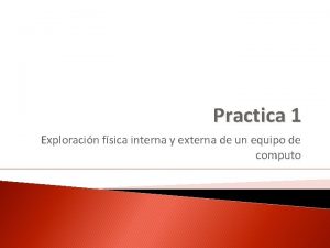 Practica 1 Exploracin fsica interna y externa de