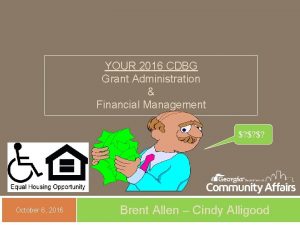 YOUR 2016 CDBG Grant Administration Financial Management October