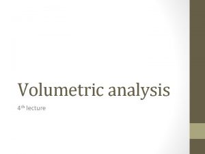 Volumetric analysis 4 th lecture Volumetric analysis titrimetric