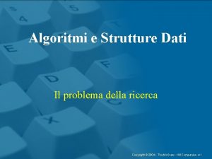 Algoritmi e Strutture Dati Il problema della ricerca