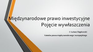 Midzynarodowe prawo inwestycyjne Pojcie wywaszczenia ukasz Stpkowski Katedra