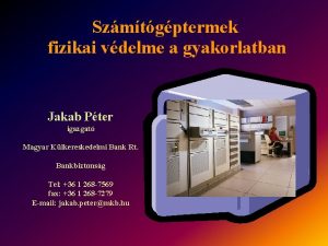 Szmtgptermek fizikai vdelme a gyakorlatban Jakab Pter igazgat