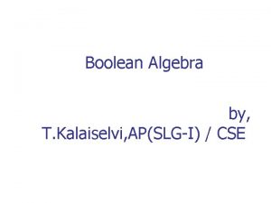 Boolean Algebra by T Kalaiselvi APSLGI CSE LOGIC