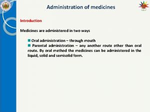 Administration of medicines Introduction Medicines are administered in