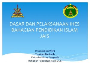 DASAR DAN PELAKSANAAN IHES BAHAGIAN PENDIDIKAN ISLAM JAIS