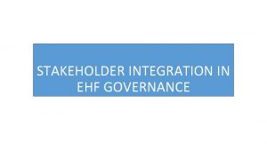 STAKEHOLDER INTEGRATION IN EHF GOVERNANCE Stakeholder integration in