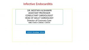 Infective Endocarditis DR MOSTAFA ALSHAMIRI ASSISTANT PROFESSOR CONSULTANT