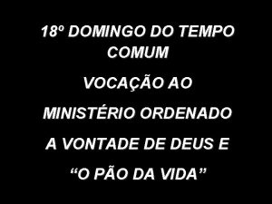 18 DOMINGO DO TEMPO COMUM VOCAO AO MINISTRIO