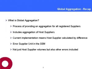 Global Aggregation Recap What is Global Aggregation Process