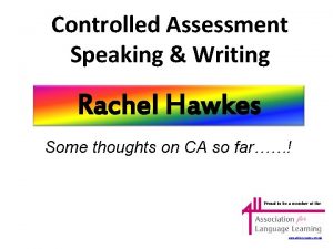 Controlled Assessment Speaking Writing Rachel Hawkes Some thoughts