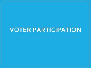 VOTER PARTICIPATION Voting Turnout in Context Comparative perspective