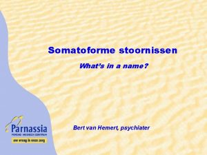 Somatoforme stoornissen Whats in a name Bert van