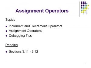 Assignment Operators Topics l l l Increment and